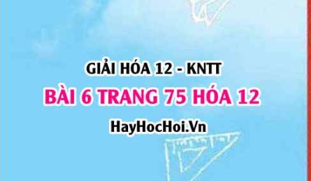 Giải bài 6 trang 75 Hóa 12 Kết nối tri thức SGK